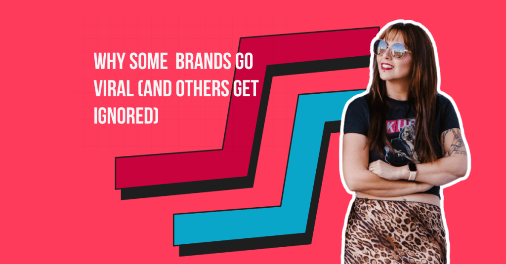 Why Some Brands Go Viral (And Others Get&nbsp;Ignored)