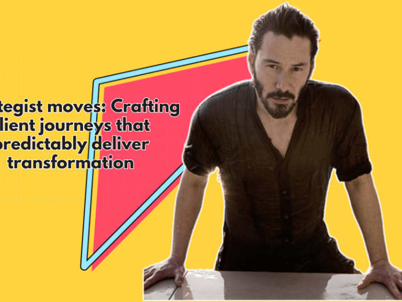 Strategist Moves: Crafting Client Journeys That Predictably Deliver&nbsp;Transformation