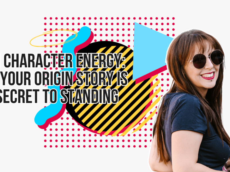 Main Character Energy: Why Your Origin Story is the Secret to Standing&nbsp;Out